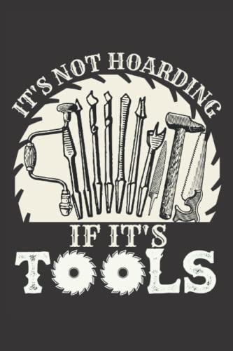 It’s Not Hoarding If It’s Tools: Woodworking Log Book / Organizer Notebook for Woodworkers & Carpenters